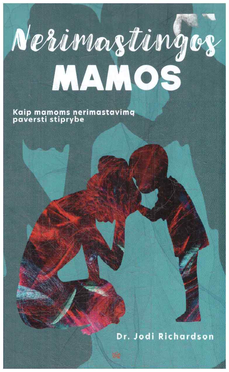 Nerimastingos mamos: kaip mamoms nerimastavimą paversti stiprybe - Jodi Richardson