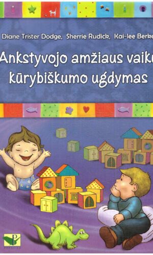 Ankstyvojo amžiaus vaikų kūrybiškumo ugdymas - Diane Trister Dodge, Sherrie Rudick, Kai-lee Berke