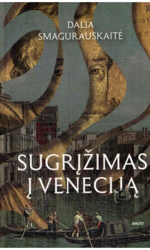 SUGRĮŽIMAS Į VENECIJĄ. Užburiantis miestas ant vandens, neįtikėtina kunigaikščio Mikalojaus Kristupo Radvilos Našlaitėlio kelionė ir neblėstanti meilė - Dalia Smagurauskaitė
