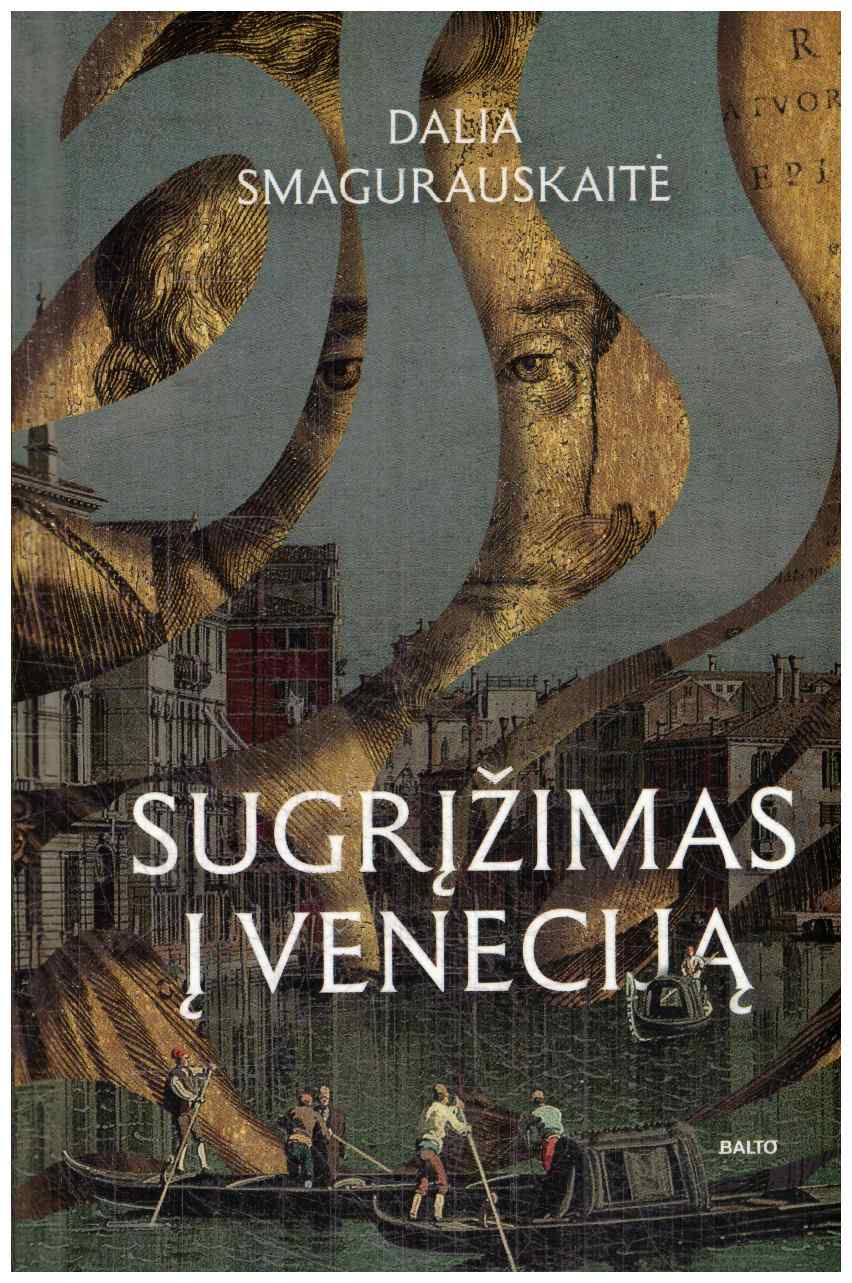 SUGRĮŽIMAS Į VENECIJĄ. Užburiantis miestas ant vandens, neįtikėtina kunigaikščio Mikalojaus Kristupo Radvilos Našlaitėlio kelionė ir neblėstanti meilė - Dalia Smagurauskaitė