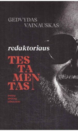 Redaktoriaus testamentas. Dviejų epochų užkulisiai - Gedvydas Vainauskas