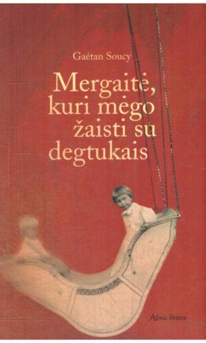 Mergaitė, kuri mėgo žaisti su degtukais - Soucy Gaetan